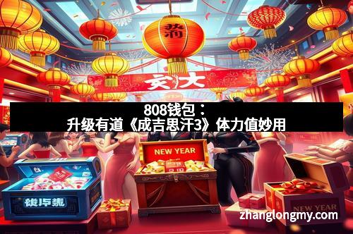 808钱包：升级有道《成吉思汗3》体力值妙用